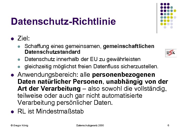 Datenschutz-Richtlinie l Ziel: l l l Schaffung eines gemeinsamen, gemeinschaftlichen Datenschutzstandard Datenschutz innerhalb der