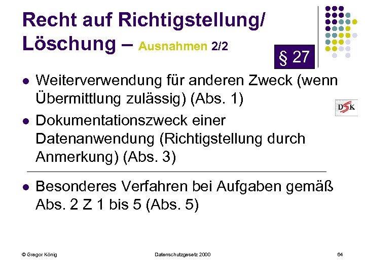 Recht auf Richtigstellung/ Löschung – Ausnahmen 2/2 l l l § 27 Weiterverwendung für