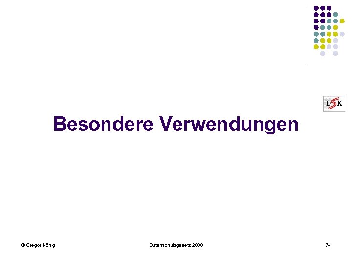 Besondere Verwendungen © Gregor König Datenschutzgesetz 2000 74 