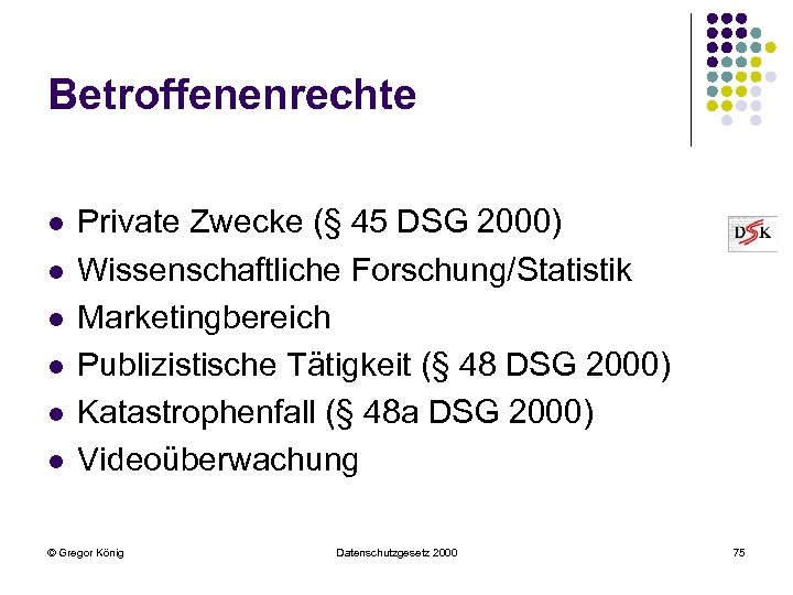 Betroffenenrechte l l l Private Zwecke (§ 45 DSG 2000) Wissenschaftliche Forschung/Statistik Marketingbereich Publizistische