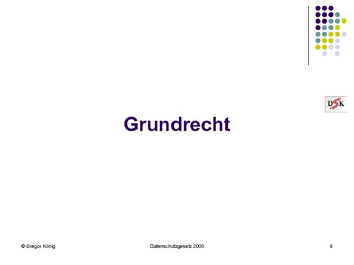 Grundrecht © Gregor König Datenschutzgesetz 2000 8 