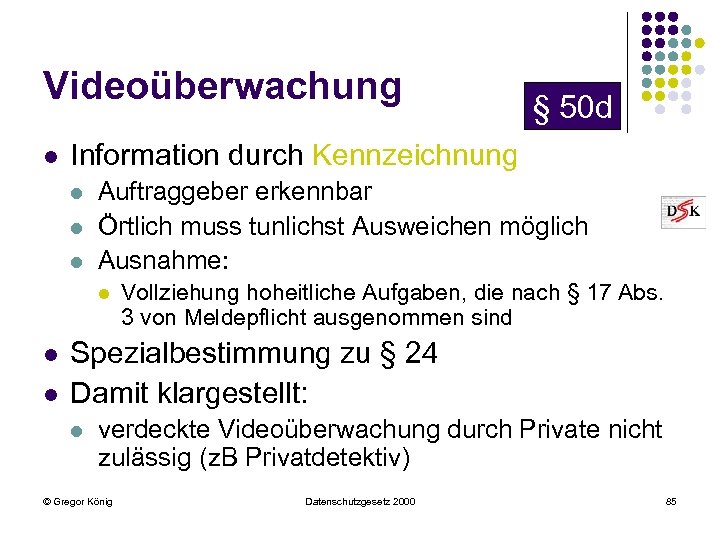 Videoüberwachung l Information durch Kennzeichnung l l l Auftraggeber erkennbar Örtlich muss tunlichst Ausweichen