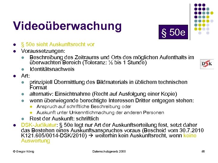 Videoüberwachung l l l § 50 e sieht Auskunftsrecht vor Voraussetzungen: l Beschreibung des