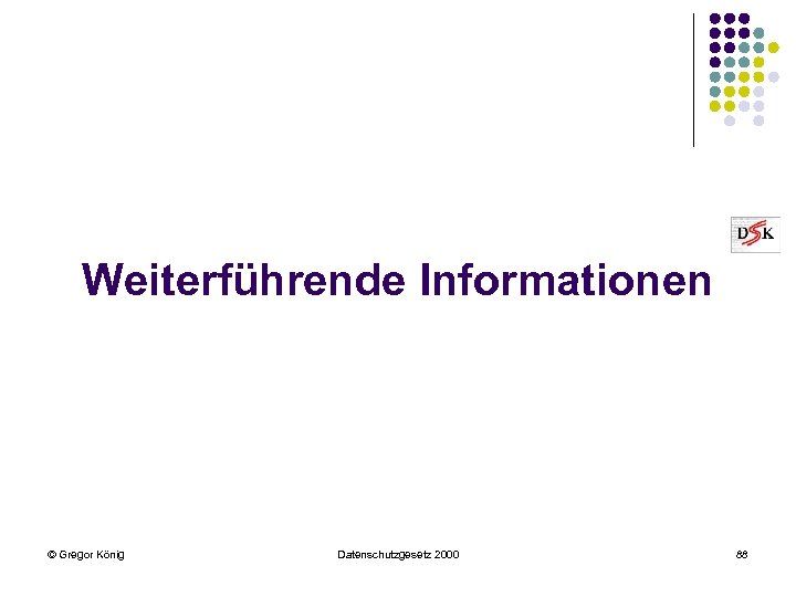 Weiterführende Informationen © Gregor König Datenschutzgesetz 2000 88 