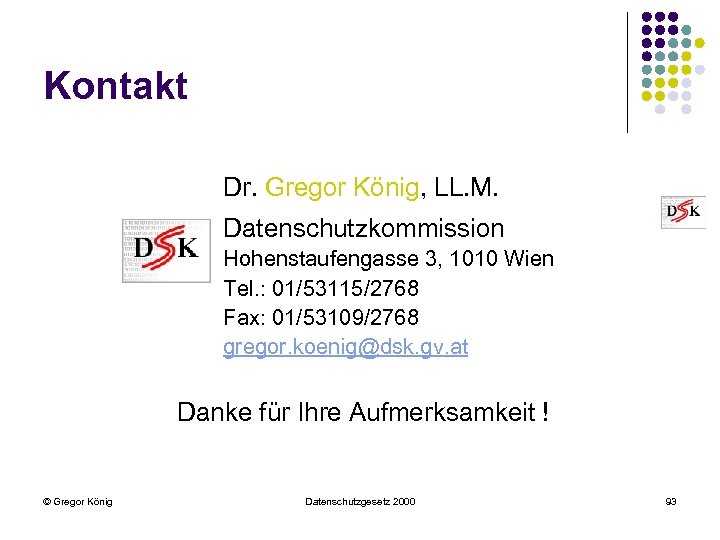 Kontakt Dr. Gregor König, LL. M. Datenschutzkommission Hohenstaufengasse 3, 1010 Wien Tel. : 01/53115/2768