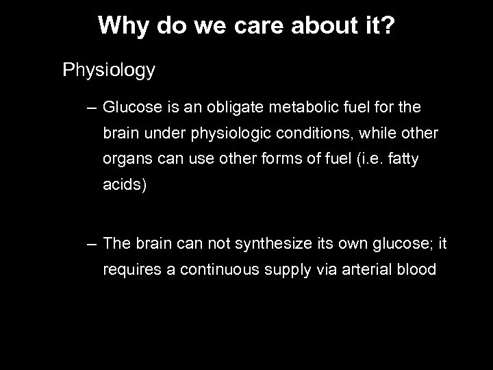 Why do we care about it? Physiology – Glucose is an obligate metabolic fuel