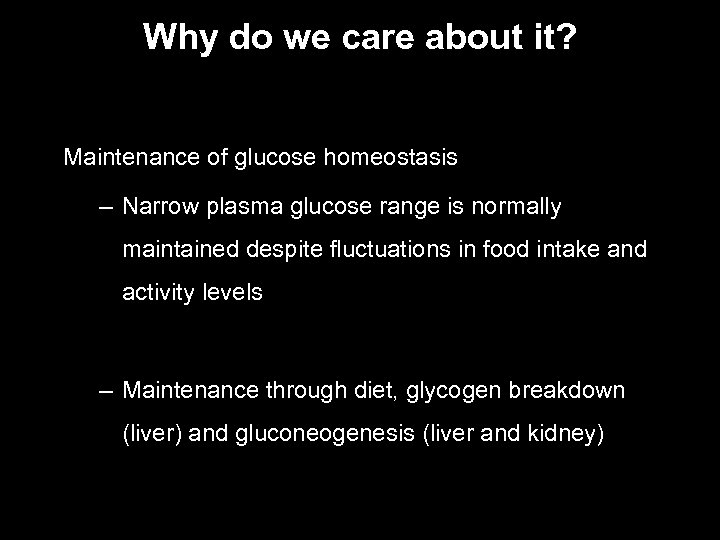 Why do we care about it? Maintenance of glucose homeostasis – Narrow plasma glucose