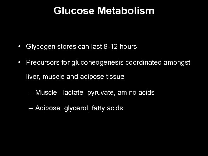 Glucose Metabolism • Glycogen stores can last 8 -12 hours • Precursors for gluconeogenesis