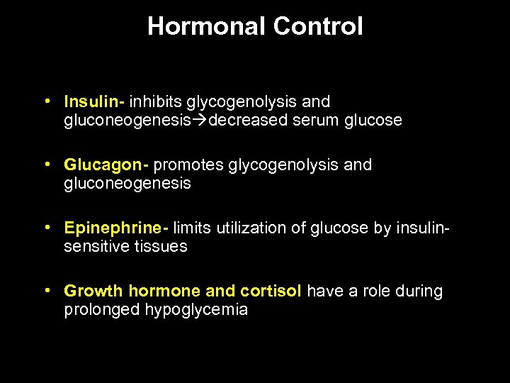 Hormonal Control • Insulin- inhibits glycogenolysis and gluconeogenesis decreased serum glucose • Glucagon- promotes