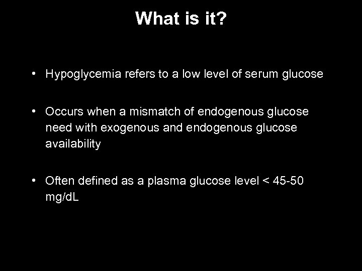 What is it? • Hypoglycemia refers to a low level of serum glucose •