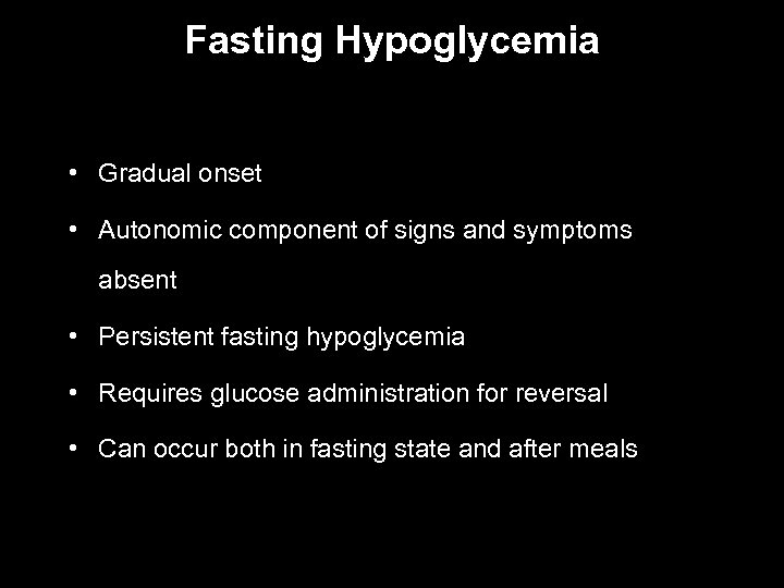 Fasting Hypoglycemia • Gradual onset • Autonomic component of signs and symptoms absent •