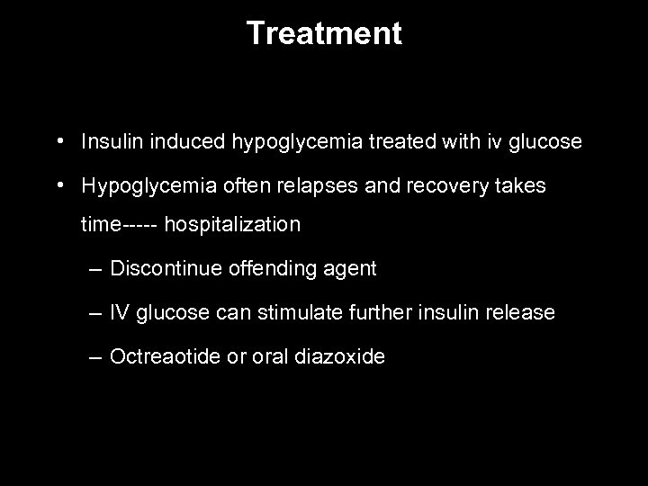 Treatment • Insulin induced hypoglycemia treated with iv glucose • Hypoglycemia often relapses and