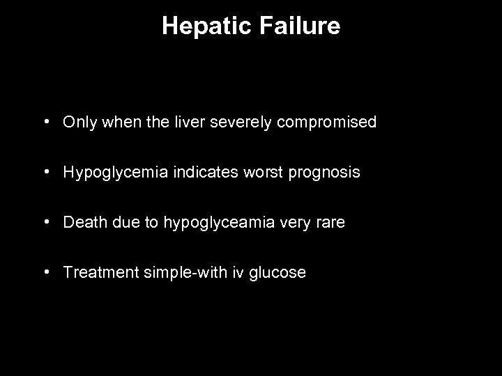 Hepatic Failure • Only when the liver severely compromised • Hypoglycemia indicates worst prognosis