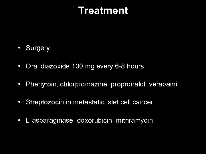 Treatment • Surgery • Oral diazoxide 100 mg every 6 -8 hours • Phenytoin,