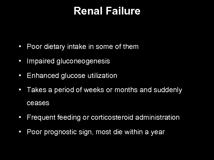 Renal Failure • Poor dietary intake in some of them • Impaired gluconeogenesis •