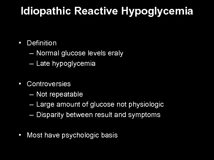 Idiopathic Reactive Hypoglycemia • Definition – Normal glucose levels eraly – Late hypoglycemia •
