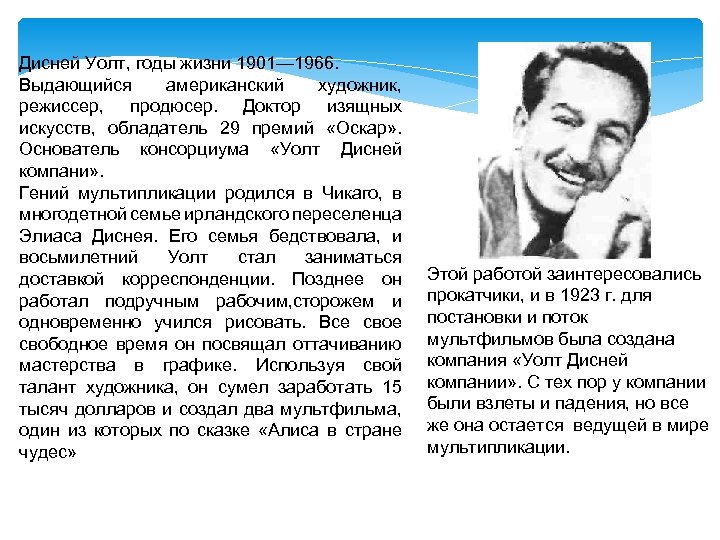 Дисней Уолт, годы жизни 1901— 1966. Выдающийся американский художник, режиссер, продюсер. Доктор изящных искусств,
