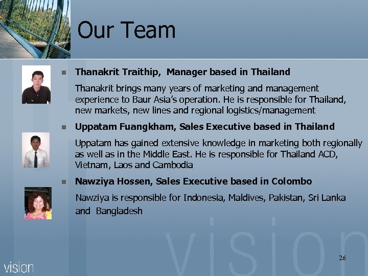 Our Team n Thanakrit Traithip, Manager based in Thailand Thanakrit brings many years of
