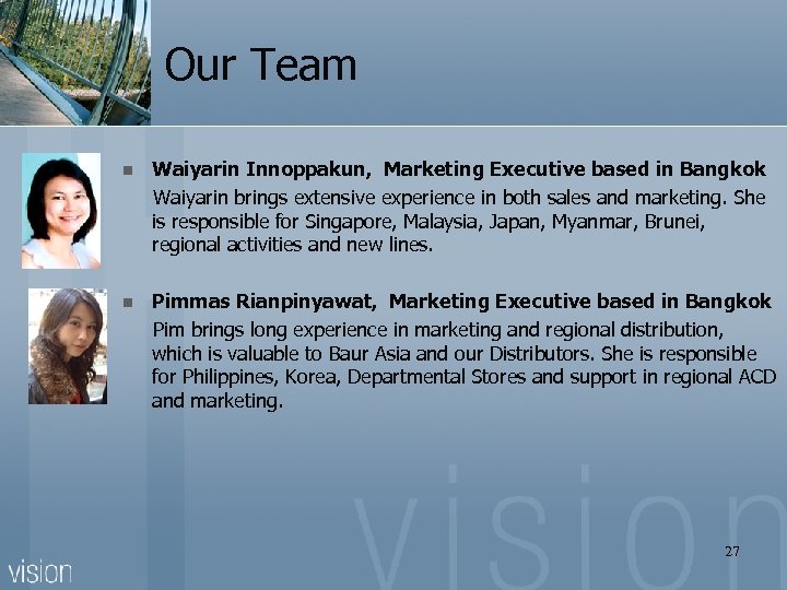 Our Team Waiyarin Innoppakun, Marketing Executive based in Bangkok Waiyarin brings extensive experience in