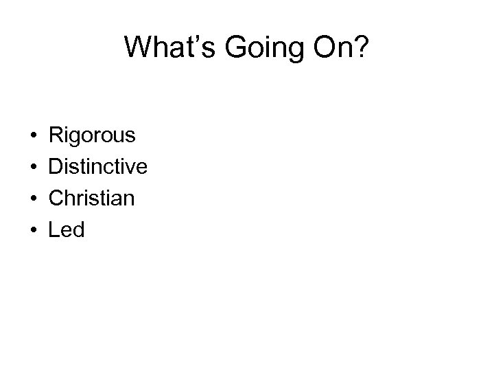 What’s Going On? • • Rigorous Distinctive Christian Led 