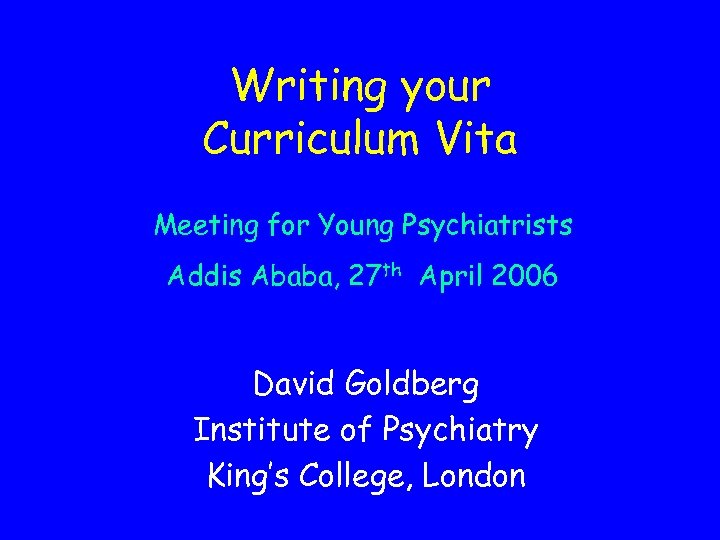 Writing your Curriculum Vita Meeting for Young Psychiatrists Addis Ababa, 27 th April 2006