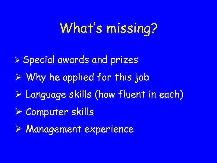 What’s missing? Ø Special awards and prizes Ø Why he applied for this job