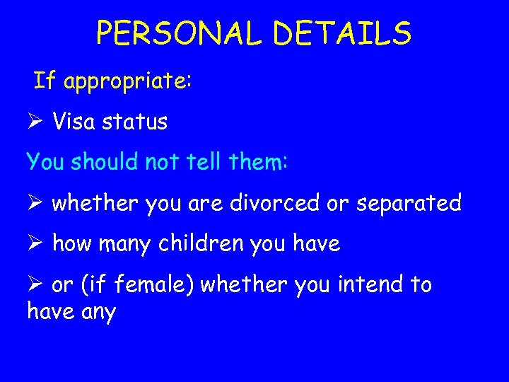 PERSONAL DETAILS If appropriate: Ø Visa status You should not tell them: Ø whether