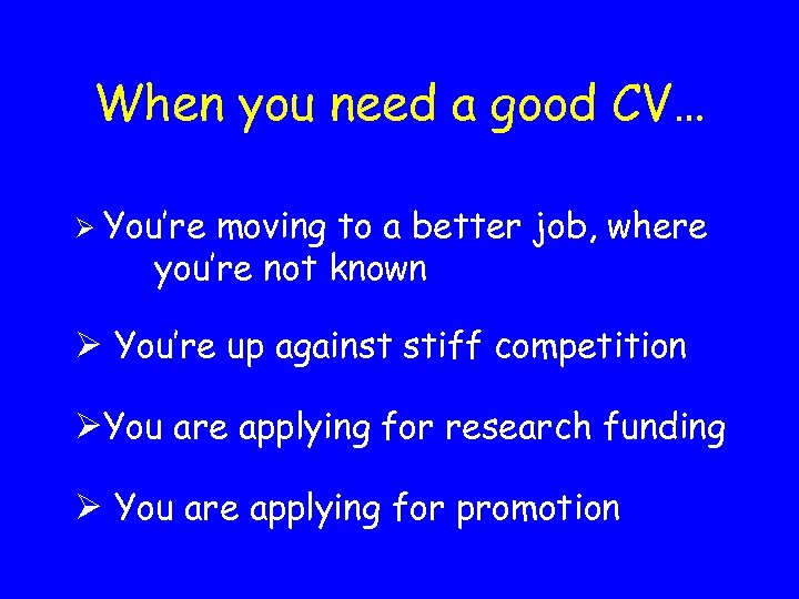 When you need a good CV… Ø You’re moving to a better job, where