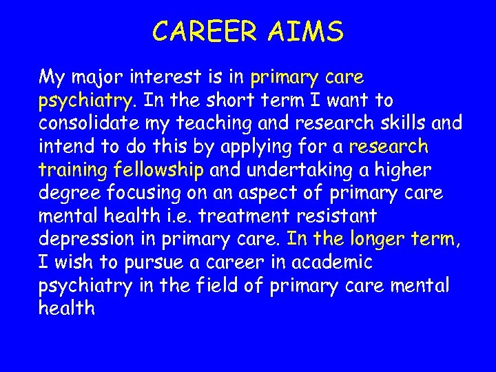 CAREER AIMS My major interest is in primary care psychiatry. In the short term