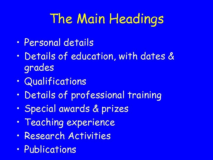 The Main Headings • Personal details • Details of education, with dates & grades