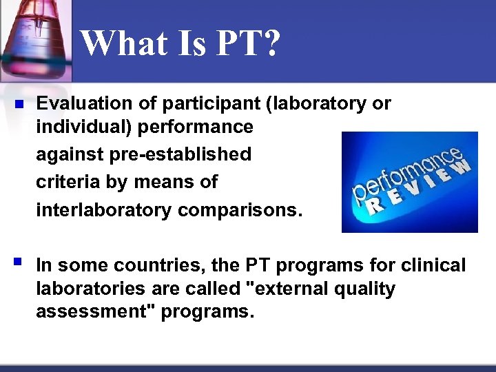 What Is PT? n Evaluation of participant (laboratory or individual) performance against pre-established criteria