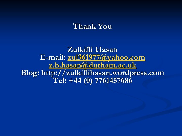 Thank You Zulkifli Hasan E-mail: zul 361977@yahoo. com z. b. hasan@durham. ac. uk Blog: