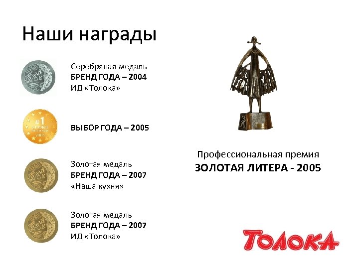 Наши награды Серебряная медаль БРЕНД ГОДА – 2004 ИД «Толока» ВЫБОР ГОДА – 2005