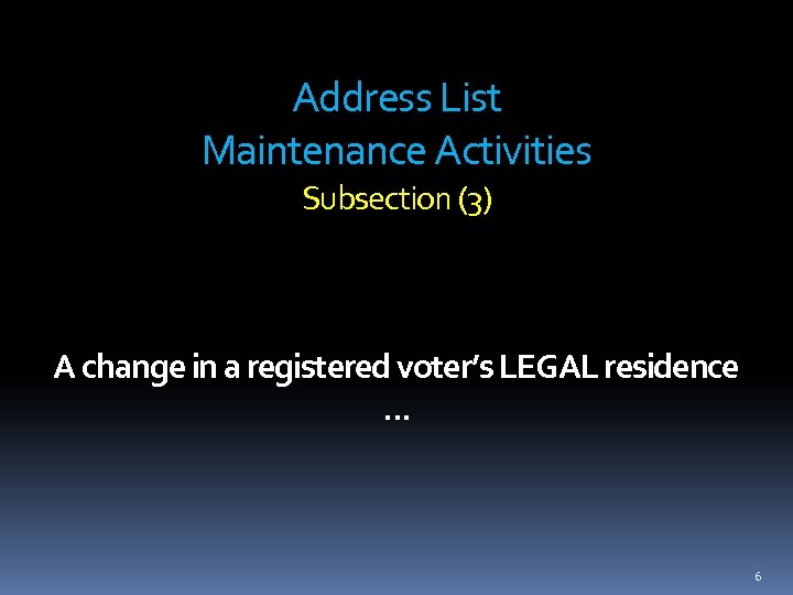 Address List Maintenance Activities Subsection (3) A change in a registered voter’s LEGAL residence.