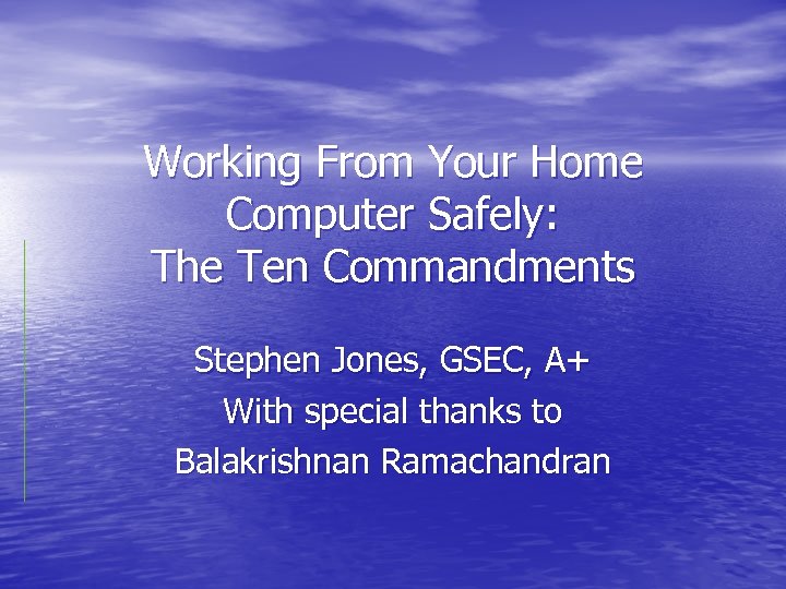 Working From Your Home Computer Safely: The Ten Commandments Stephen Jones, GSEC, A+ With
