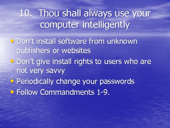 10. Thou shall always use your computer intelligently • Don’t install software from unknown