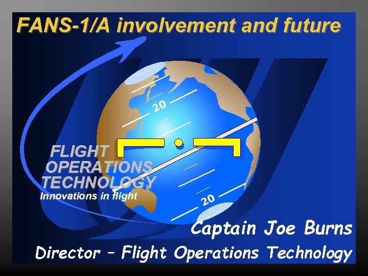 FANS-1/A involvement and future 20 FLIGHT OPERATIONS TECHNOLOGY Innovations in flight 20 Captain Joe