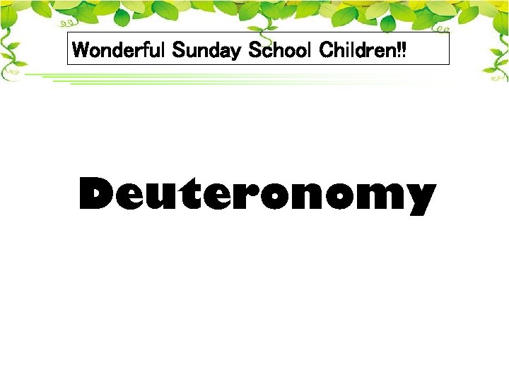 Wonderful Sunday School Children!! Deuteronomy 