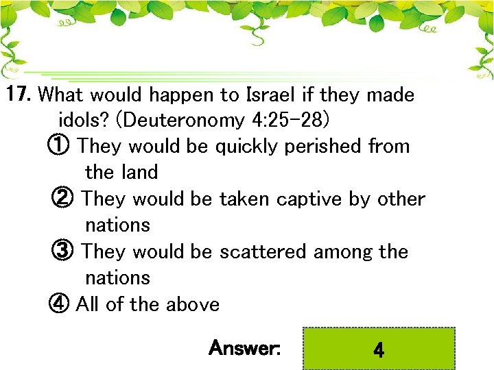 17. What would happen to Israel if they made idols? (Deuteronomy 4: 25 -28)