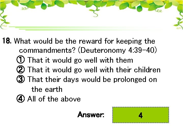 18. What would be the reward for keeping the commandments? (Deuteronomy 4: 39 -40)