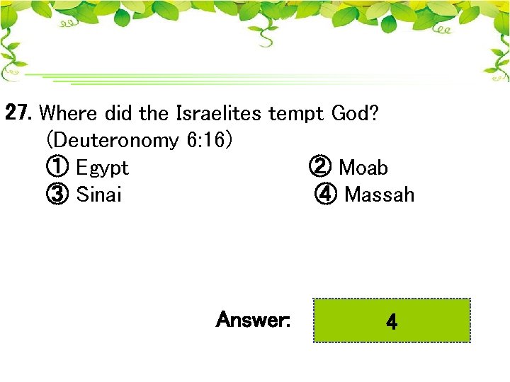 27. Where did the Israelites tempt God? (Deuteronomy 6: 16) ① Egypt ② Moab