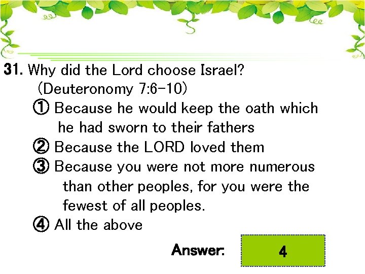 31. Why did the Lord choose Israel? (Deuteronomy 7: 6 -10) ① Because he