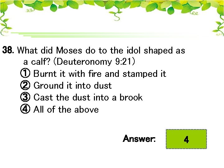 38. What did Moses do to the idol shaped as a calf? (Deuteronomy 9: