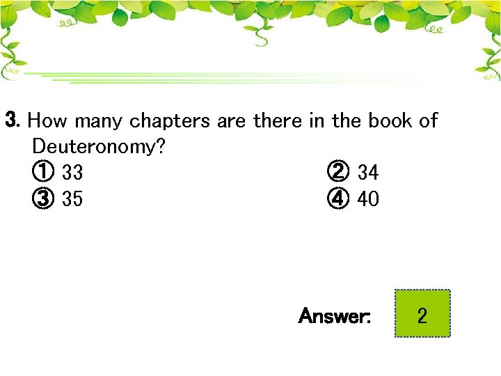 3. How many chapters are there in the book of Deuteronomy? ① 33 ②