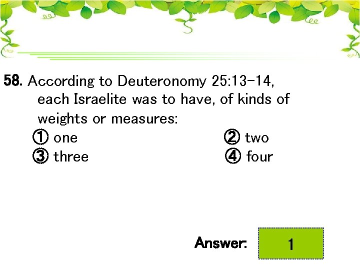 58. According to Deuteronomy 25: 13 -14, each Israelite was to have, of kinds