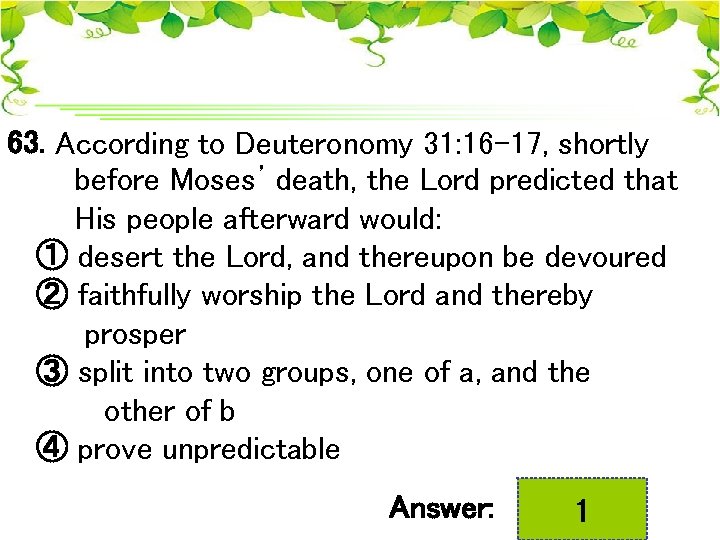 63. According to Deuteronomy 31: 16 -17, shortly before Moses’ death, the Lord predicted