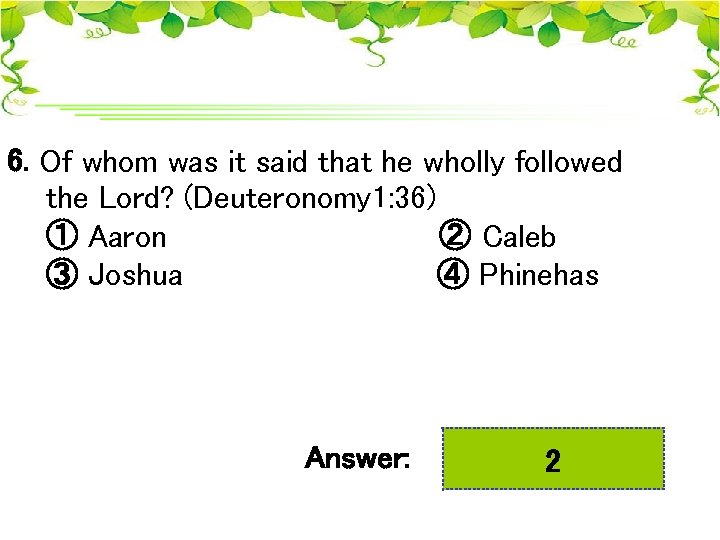 6. Of whom was it said that he wholly followed the Lord? (Deuteronomy 1: