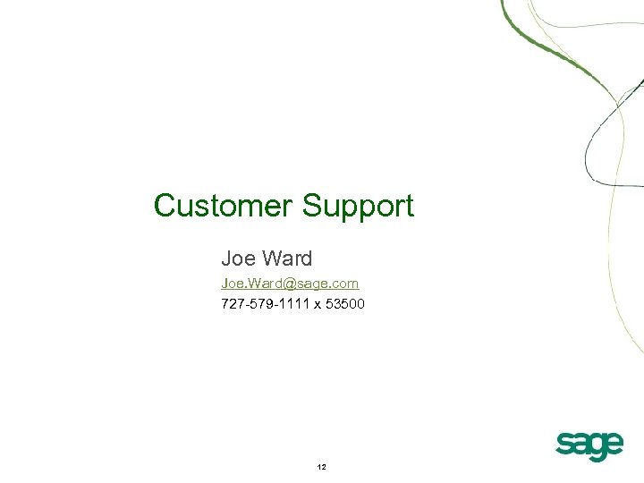 Customer Support Joe Ward Joe. Ward@sage. com 727 -579 -1111 x 53500 12 