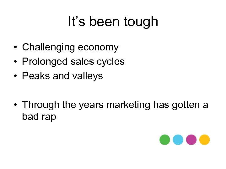 It’s been tough • Challenging economy • Prolonged sales cycles • Peaks and valleys