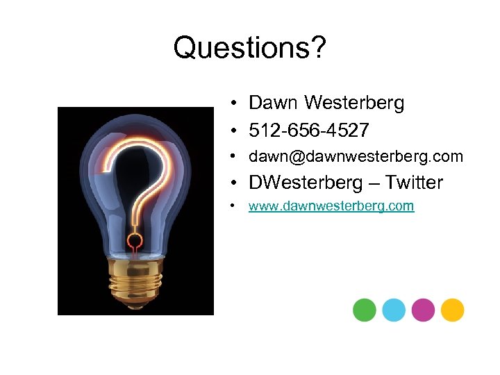 Questions? • Dawn Westerberg • 512 -656 -4527 • dawn@dawnwesterberg. com • DWesterberg –